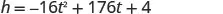A mathematical equation is displayed, which reads: h = -16t^2 + 176t + 4. This is a quadratic equation, often used to model projectile motion or other parabolic phenomena.