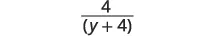 A fraction with a numerator of 4 and a denominator of (y + 4).
