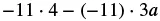 A mathematical expression showing the subtraction of two terms, where the first term is -11 multiplied by 4, and the second term is -11 multiplied by 3a. The expression is -11 * 4 - (-11) * 3a.
