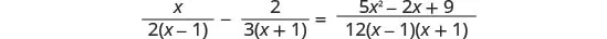 A mathematical equation shows the subtraction of two algebraic fractions set equal to a third algebraic fraction. The equation is x over 2(x-1) minus 2 over 3(x+1) equals (5x^2 - 2x + 9) over 12(x-1)(x+1).