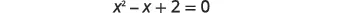 A mathematical equation, x squared minus x plus two equals zero, is displayed in black text on a white background.