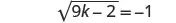 A mathematical equation shows the square root of 9k minus 2 equals negative 1.