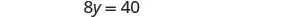 A mathematical equation is displayed on a white background, which reads '8y = 40' in black text.