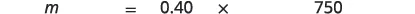 A mathematical equation is displayed, showing 'm = 0.40 x 750' in black text against a white background.