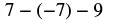 A mathematical expression showing 7 minus negative 7 minus 9.