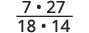 A fraction with 7 multiplied by 27 in the numerator, and 18 multiplied by 14 in the denominator.