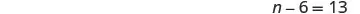 A mathematical equation is displayed on a white background, reading 'n - 6 = 13' in black text.