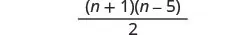 A mathematical expression showing the fraction (n+1)(n-5) divided by 2. The numerator consists of the product of two binomials, (n+1) and (n-5), and the denominator is the number 2.