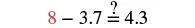 A math problem is displayed: 8 - 3.7 =? 4.3. The number '8' is colored red, and a question mark is placed directly above the equals sign, suggesting an inquiry into whether the subtraction equals 4.3.