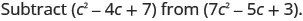 A math problem asks to subtract the polynomial (c² - 4c + 7) from the polynomial (7c² - 5c + 3).
