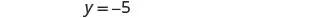 The image displays the equation 'y = -5' written in a simple, clear font against a plain white background, centrally positioned.