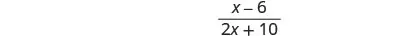 A mathematical expression showing the fraction (x-6) over (2x+10).