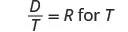 The image displays the equation D/T = R for T, representing a mathematical relationship where D divided by T equals R, with the explicit instruction to solve or express the equation for T.