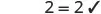 A simple mathematical equation '2 = 2' is shown, followed by a checkmark, indicating that the statement is correct.