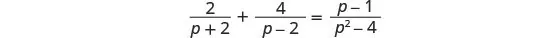 A mathematical equation is displayed, showing a sum of two fractions on the left side equal to a fraction on the right side. The equation is (2/(p+2)) + (4/(p-2)) = (p-1)/(p^2-4).