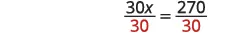 The equation 30x/30 = 270/30 illustrates a step in solving for 'x' where both sides are divided by 30 to isolate the variable, leading to x = 9.