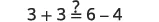 A mathematical equation asks whether 3 + 3 equals 6 - 4, with a question mark above the equal sign. Calculating both sides reveals that 3 + 3 = 6 and 6 - 4 = 2, so the equality is false.