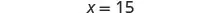 The mathematical equation 'x = 15' displayed on a plain white background.