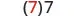The number 7 is shown twice, with the first 7 enclosed in parentheses and colored red, followed by a black 7.