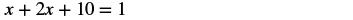 A mathematical equation is displayed against a white background: x + 2x + 10 = 1. The equation shows algebraic terms with variables and constants, combined with addition and equality signs.
