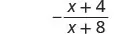 A mathematical expression showing a negative fraction. The numerator is x plus 4, and the denominator is x plus 8. The entire fraction is negated.