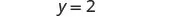 The equation y=2 is displayed on a white background, representing a horizontal line in a Cartesian coordinate system where the y-coordinate is consistently 2.