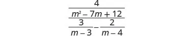 A complex algebraic fraction. The numerator is 4, and the denominator is another fraction with m^2 - 7m + 12 as its numerator and (3/(m-3) - 2/(m-4)) as its denominator.