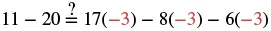 A mathematical equation asks whether 11 - 20 is equal to 17(-3) - 8(-3) - 6(-3), with a question mark positioned above the equality sign.
