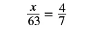 A mathematical equation is displayed, showing a fraction on the left side, x over 63, which is equal to the fraction 4 over 7 on the right side.