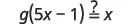 The image shows a mathematical equation in black text on a white background: g(5x - 1) =? x. The question mark above the equals sign indicates that the equation is being posed as a question or hypothesis.