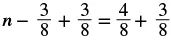 A mathematical equation showing 'n minus three-eighths plus three-eighths equals four-eighths plus three-eighths'.