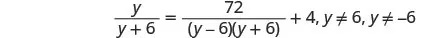 A mathematical equation is displayed: y / (y + 6) = 72 / ((y - 6)(y + 6)) + 4, with the restrictions y not equal to 6 and y not equal to -6.