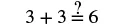 A mathematical equation '3 + 3 = 6' is displayed with a question mark above the equals sign, implying a query about its truth or an unknown.