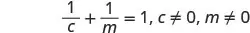 A mathematical equation showing the sum of two reciprocals equal to one: 1/c + 1/m = 1, with the conditions that c is not equal to 0 and m is not equal to 0.