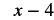 The mathematical expression 'x - 4' is displayed in black font against a white background.