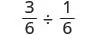 A mathematical expression showing the division of two fractions: three-sixths divided by one-sixth.