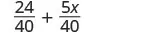 A mathematical expression shows the sum of two fractions, 24/40 and 5x/40. Both fractions share a common denominator of 40.