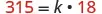 The mathematical equation '315 = k • 18' is displayed, showing the number 315 equal to the variable k multiplied by the number 18. The numbers 315 and 18 are in a reddish-brown color, while the equals sign, variable k, and multiplication dot are in black.