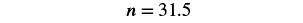 A mathematical equation is displayed on a white background, showing the variable 'n' equals '31.5'.