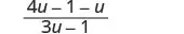 A mathematical fraction displays '4u - 1 - u' as the numerator and '3u - 1' as the denominator, which simplifies to (3u - 1) / (3u - 1).