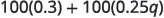 A mathematical expression showing the sum of two products: 100 multiplied by 0.3, and 100 multiplied by 0.25q.