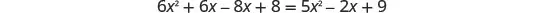 Quadratic equation: six x squared plus six x minus eight x plus eight equals five x squared minus two x plus nine.