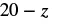 A mathematical expression displays '20 - z' in a simple, clear font against a white background.