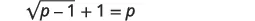 A mathematical equation is displayed, showing 'sqrt(p - 1) + 1 = p'.