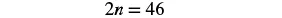 A simple mathematical equation is displayed on a white background, showing '2n = 46' in black text, representing a basic algebraic problem.