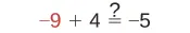 A mathematical equation displays '-9 + 4' followed by an equals sign with a question mark above it, and then '-5', querying whether -9 plus 4 is equal to -5.