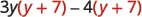 The mathematical expression is 3y(y + 7) - 4(y + 7). It shows a common factor (y+7) being multiplied by 3y and then subtracted from 4 times (y+7).