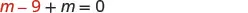 A mathematical equation is displayed on a white background, reading 'm - 9 + m = 0'. The 'm' and '- 9' are in a reddish-brown color, while the rest of the equation is in black.