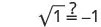 A mathematical expression shows the square root of 1 questioned as being equal to -1, which is generally incorrect as the principal square root of 1 is 1.