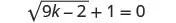 A mathematical equation showing the square root of (9k - 2), plus 1, equals 0. The equation is written as: sqrt(9k-2) + 1 = 0.